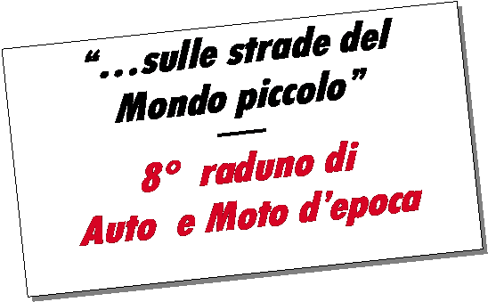 Casella di testo: ��sulle strade delMondo piccolo���8�  raduno di Auto  e Moto d�epoca 